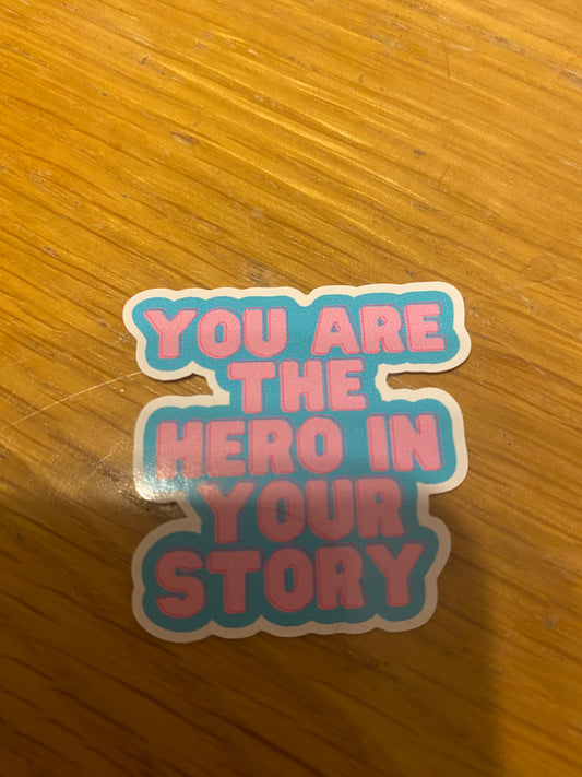 You are the hero in your story die cut sticker